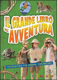 Il grande libro dell'avventura. Enciclopedia per giovani esploratori - Librerie.coop