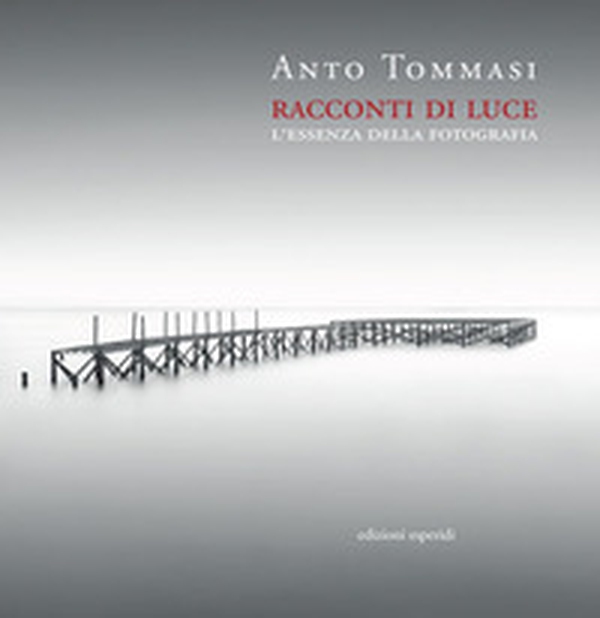 Racconti di luce. L'essenza della fotografia - Librerie.coop Racconti di luce. L'essenza della fotografia - Librerie.coop
