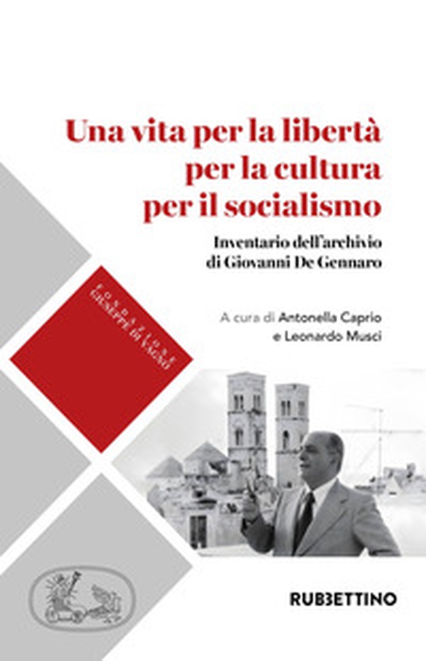 Una vita per la libertà per la cultura per il socialismo. Inventario dell'archivio di Giovanni De Gennaro - Librerie.coop Una vita per la libertà per la cultura per il socialismo. Inventario dell'archivio di Giovanni De Gennaro - Librerie.coop
