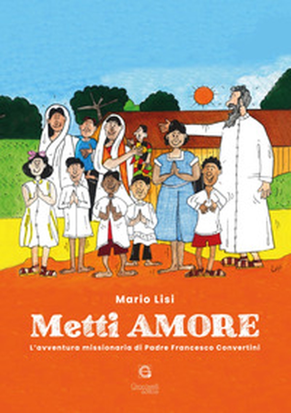 Metti amore. L'avventura missionaria di Padre Francesco Convertini - Librerie.coop Metti amore. L'avventura missionaria di Padre Francesco Convertini - Librerie.coop