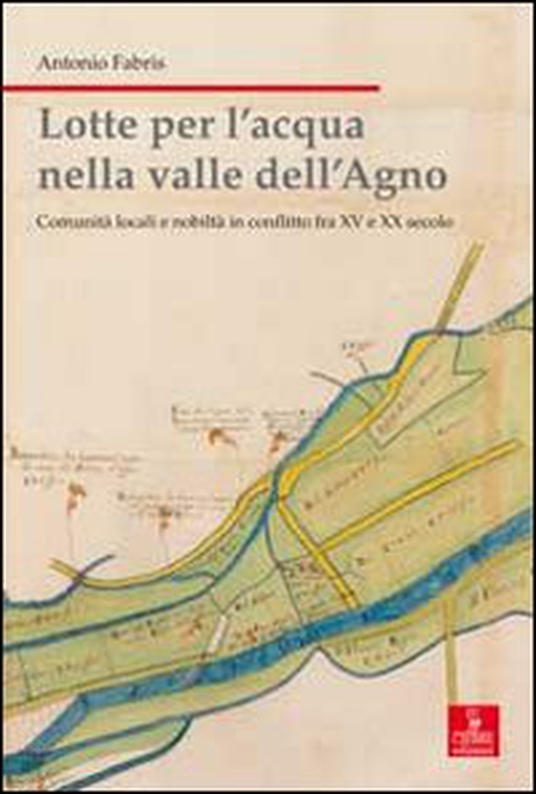 Lotte per l'acqua nella valle dell'Agno. Comunità locali e nobiltà in conflitto tra XV e XX sec. - Librerie.coop Lotte per l'acqua nella valle dell'Agno. Comunità locali e nobiltà in conflitto tra XV e XX sec. - Librerie.coop