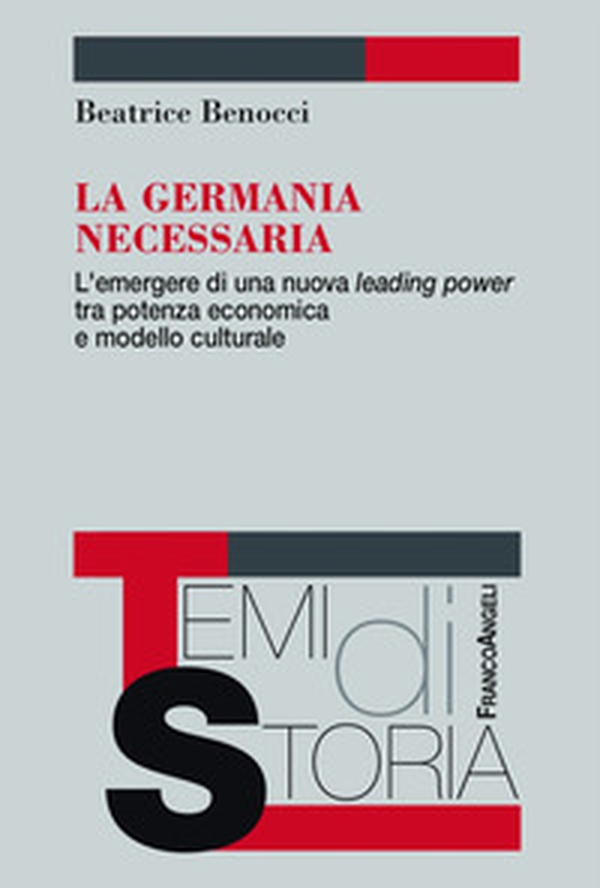 La Germania necessaria. L'emergere di una nuova leading power tra potenza economica e modello culturale - Librerie.coop La Germania necessaria. L'emergere di una nuova leading power tra potenza economica e modello culturale - Librerie.coop
