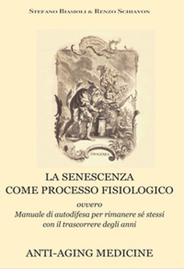 La senescenza come processo fisiologico. Ovvero manuale di autodifesa per rimanere sé stessi con il trascorrere degli anni - Librerie.coop La senescenza come processo fisiologico. Ovvero manuale di autodifesa per rimanere sé stessi con il trascorrere degli anni - Librerie.coop