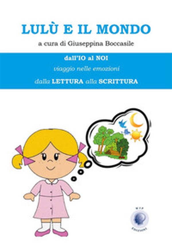Lulù e il mondo. Dall'io al noi. Viaggio nelle emozioni - Librerie.coop Lulù e il mondo. Dall'io al noi. Viaggio nelle emozioni - Librerie.coop