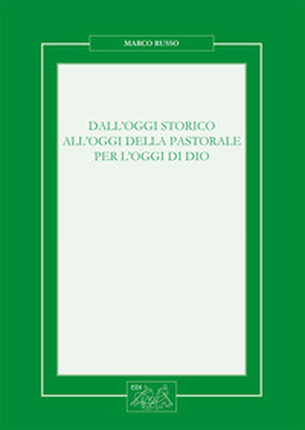 Dall'oggi storico all'oggi della pastorale per l'oggi di Dio - Librerie.coop Dall'oggi storico all'oggi della pastorale per l'oggi di Dio - Librerie.coop