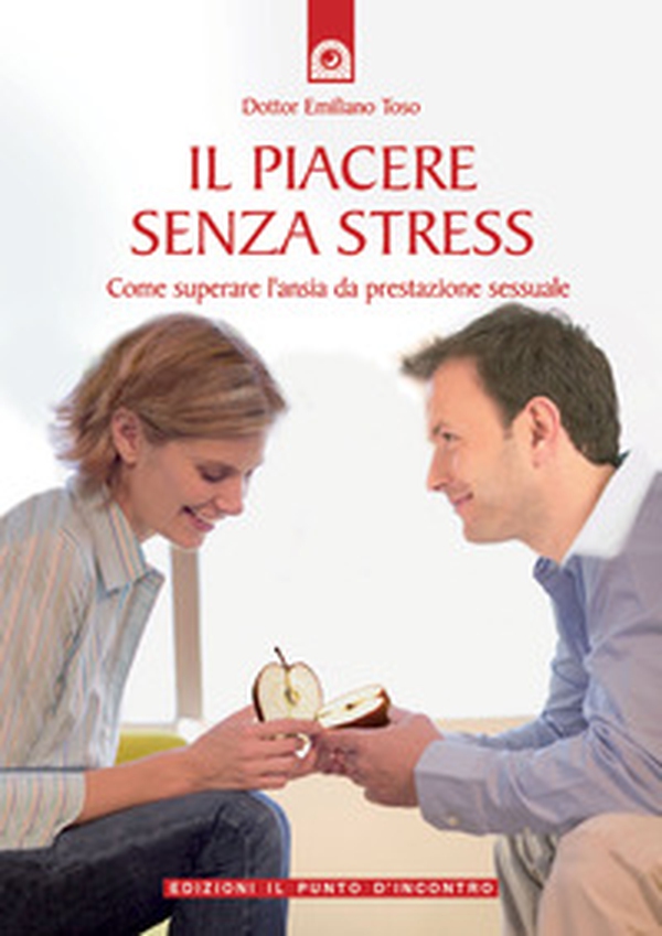 Il piacere senza stress. Come superare l'ansia da prestazione sessuale - Librerie.coop Il piacere senza stress. Come superare l'ansia da prestazione sessuale - Librerie.coop
