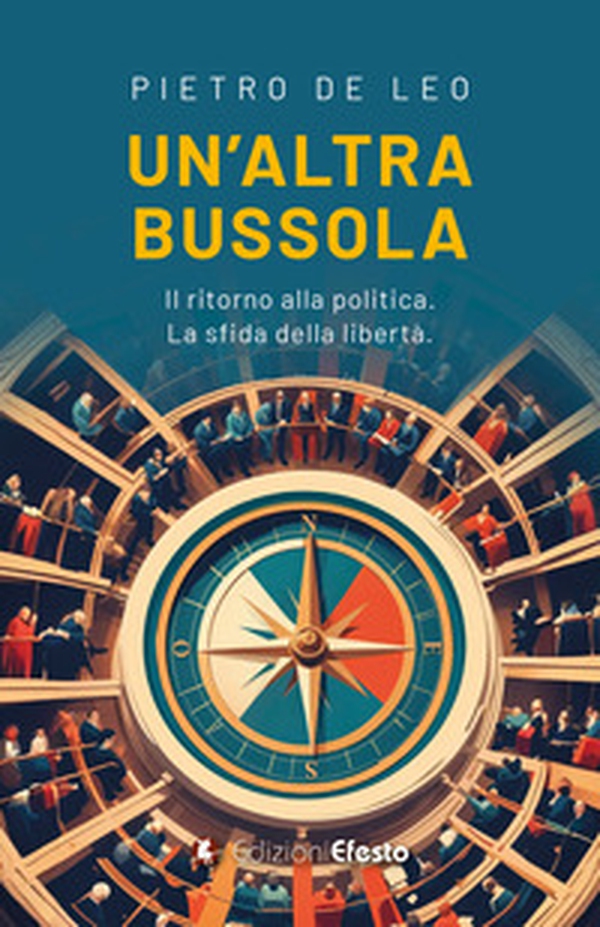 Un'altra bussola. Il ritorno alla politica. La sfida della libertà - Librerie.coop Un'altra bussola. Il ritorno alla politica. La sfida della libertà - Librerie.coop
