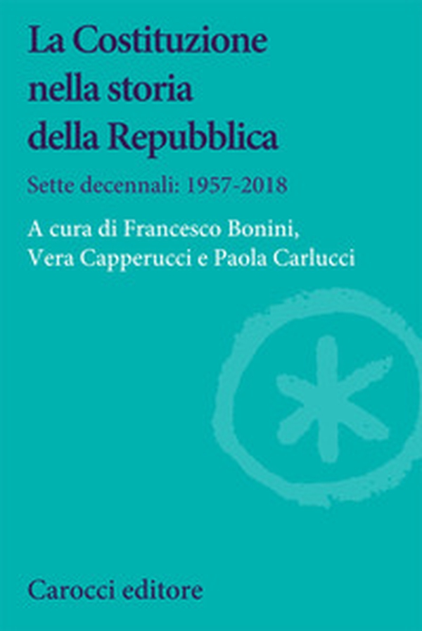 La Costituzione nella storia della Repubblica. Sette decennali: 1957-2018 - Librerie.coop La Costituzione nella storia della Repubblica. Sette decennali: 1957-2018 - Librerie.coop