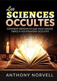 Les sciences occultes. Comment obtenir ce que vous voulez grâce à vos pouvoirs occultes - Librerie.coop