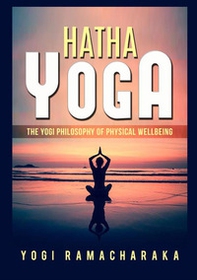 Hatha yoga. The Yogi philosophy of physical wellbeing - Librerie.coop
