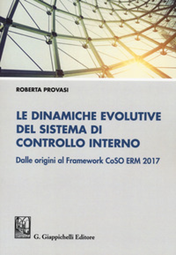 Le dinamiche evolutive del sistema di controllo interno. Dalle origini al Framework CoSO ERM 2017 - Librerie.coop Le dinamiche evolutive del sistema di controllo interno. Dalle origini al Framework CoSO ERM 2017 - Librerie.coop