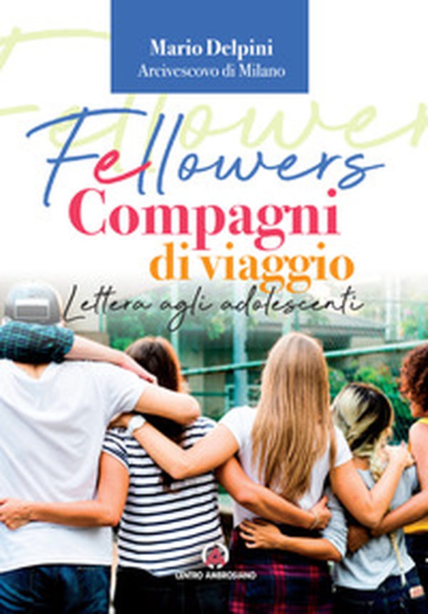 Fellowers. Compagni di viaggio. Lettera agli adolescenti - Librerie.coop Fellowers. Compagni di viaggio. Lettera agli adolescenti - Librerie.coop