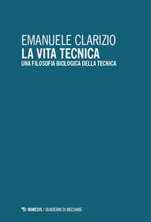 La vita tecnica. Una filosofia biologica della tecnica - Librerie.coop La vita tecnica. Una filosofia biologica della tecnica - Librerie.coop