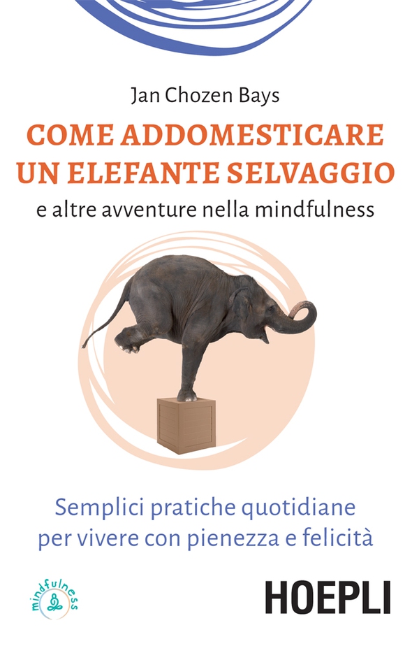 Come addestrare un elefante selvaggio e altre avventure nella mindfulness - Librerie.coop Come addestrare un elefante selvaggio e altre avventure nella mindfulness - Librerie.coop
