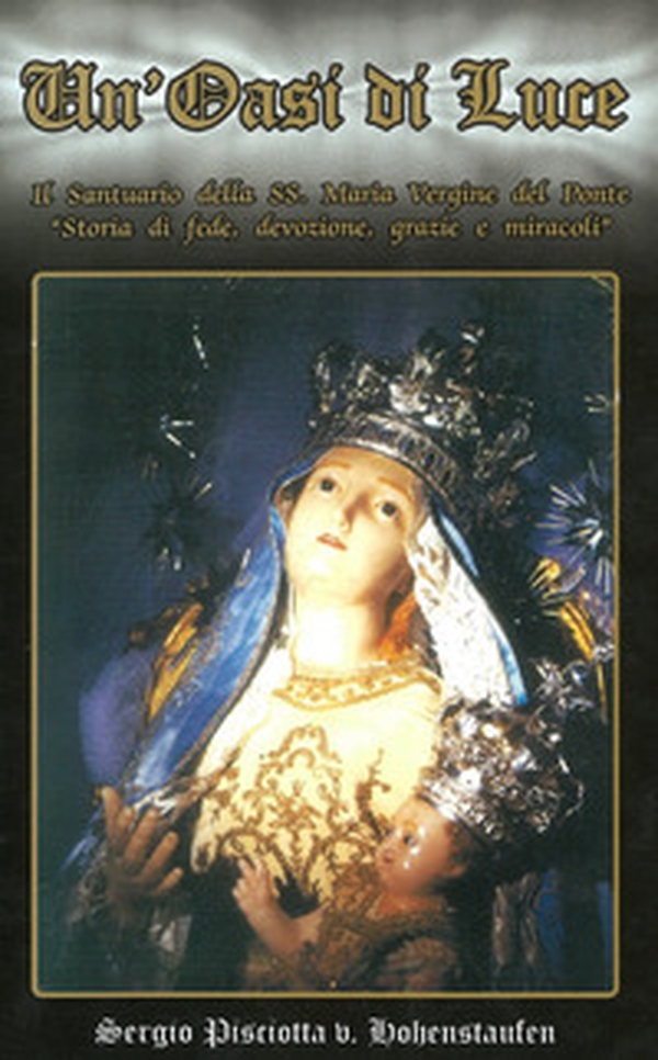 Un'oasi di luce. Il santuario della SS. Maria Vergine del Ponte. «Storia di fede, devozione, grazie e miracoli» - Librerie.coop Un'oasi di luce. Il santuario della SS. Maria Vergine del Ponte. «Storia di fede, devozione, grazie e miracoli» - Librerie.coop
