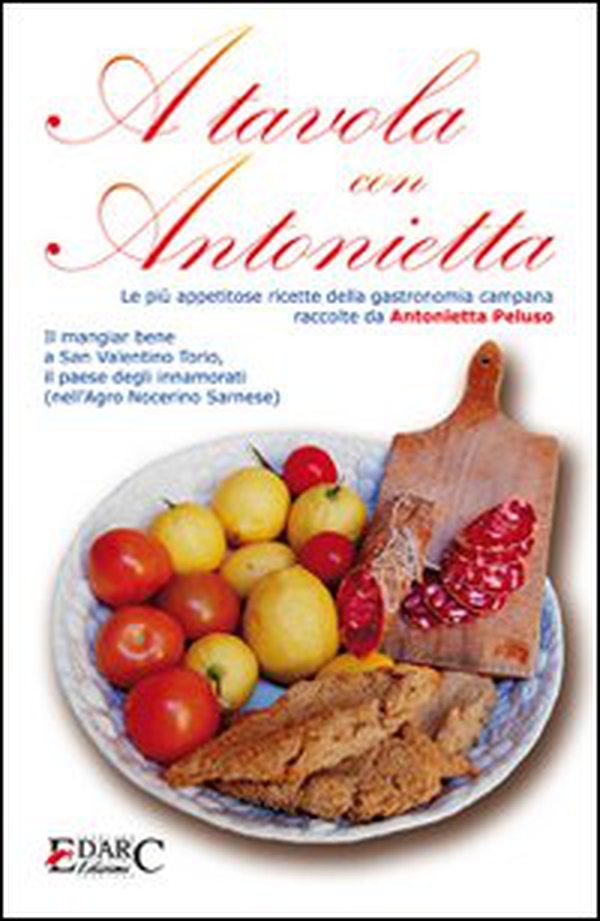 A tavola con Antonietta. Le più appetitose ricette della gastronomia campana. Il mangiar bene a San Valentino Torio, il paese degli innamorati - Librerie.coop A tavola con Antonietta. Le più appetitose ricette della gastronomia campana. Il mangiar bene a San Valentino Torio, il paese degli innamorati - Librerie.coop