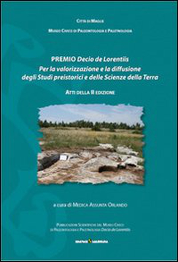 Premio Decio De Lorentiis. Per la valorizzazione e la diffusione degli studi preistorici delle scienze della terra. Atti della 2° ed. 2011 - Librerie.coop Premio Decio De Lorentiis. Per la valorizzazione e la diffusione degli studi preistorici delle scienze della terra. Atti della 2° ed. 2011 - Librerie.coop