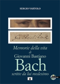 Memorie della vita di Giovanni Bastiano Bach scritte da lui medesimo - Librerie.coop