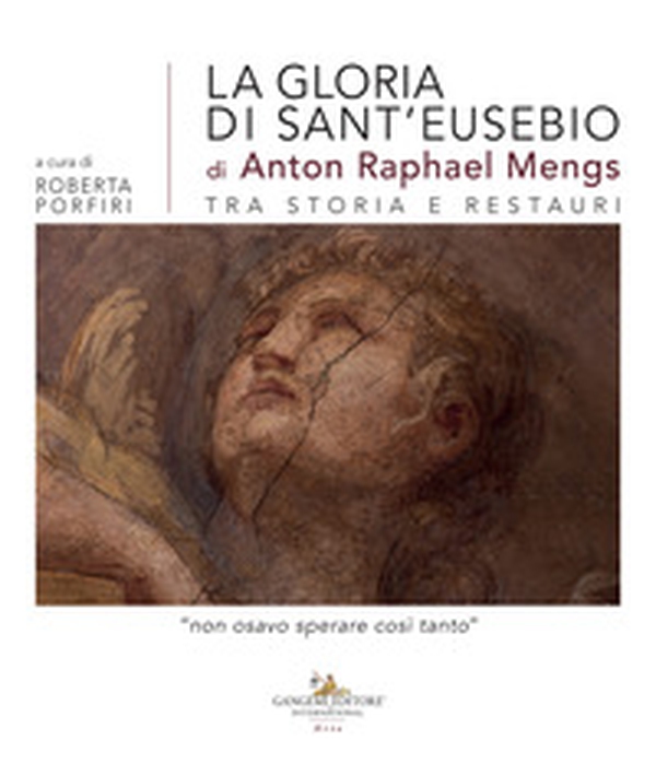 La gloria di sant'Eusebio di Anton Raphael Mengs tra storia e restauri. «Non osavo sperare così tanto» - Librerie.coop La gloria di sant'Eusebio di Anton Raphael Mengs tra storia e restauri. «Non osavo sperare così tanto» - Librerie.coop