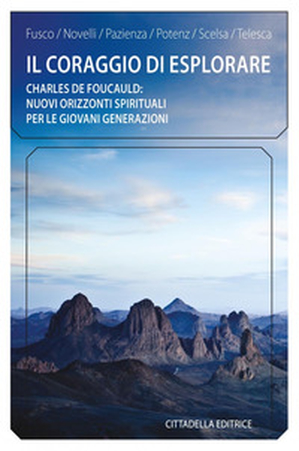 Il coraggio di esplorare. Charles de Foucauld: nuovi orizzonti spirituali per le giovani generazioni - Librerie.coop Il coraggio di esplorare. Charles de Foucauld: nuovi orizzonti spirituali per le giovani generazioni - Librerie.coop