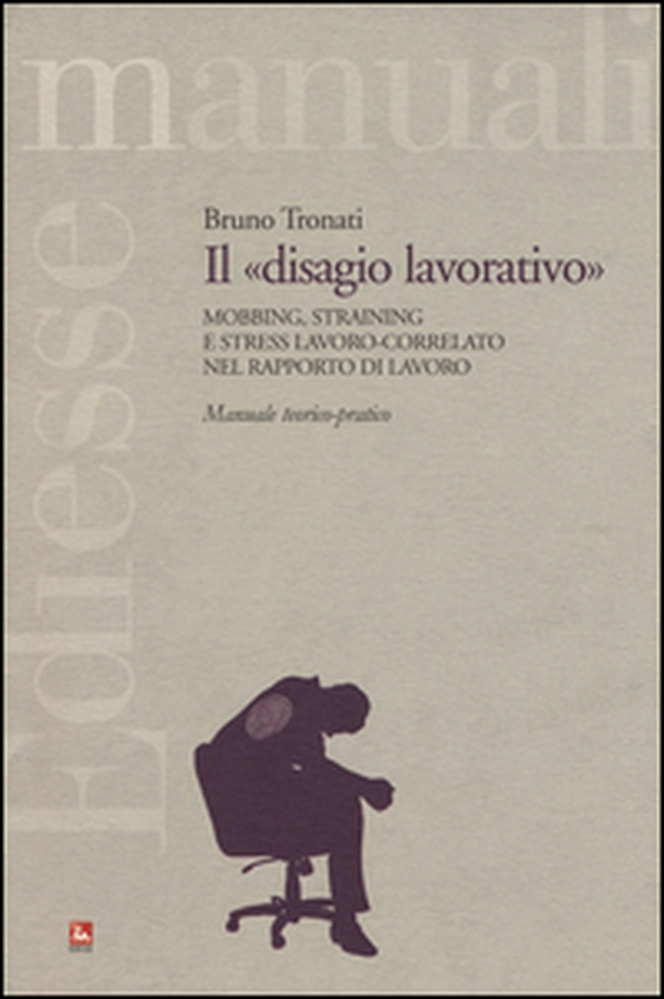 Il «disagio lavorativo». Mobbing, straining e stress lavoro-correlato nel rapporto di lavoro. Manuale teorico-pratico - Librerie.coop Il «disagio lavorativo». Mobbing, straining e stress lavoro-correlato nel rapporto di lavoro. Manuale teorico-pratico - Librerie.coop