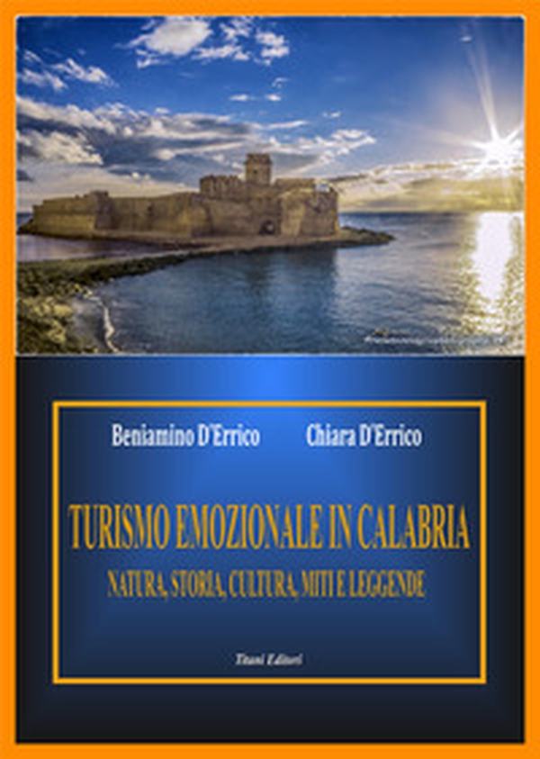 Turismo emozionale in Calabria. Natura, storia, cultura miti e leggende - Librerie.coop Turismo emozionale in Calabria. Natura, storia, cultura miti e leggende - Librerie.coop