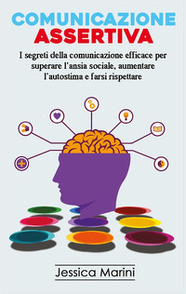 Comunicazione assertiva. I segreti della comunicazione efficace per superare l'ansia sociale, aumentare l'autostima e farsi rispettare - Librerie.coop Comunicazione assertiva. I segreti della comunicazione efficace per superare l'ansia sociale, aumentare l'autostima e farsi rispettare - Librerie.coop