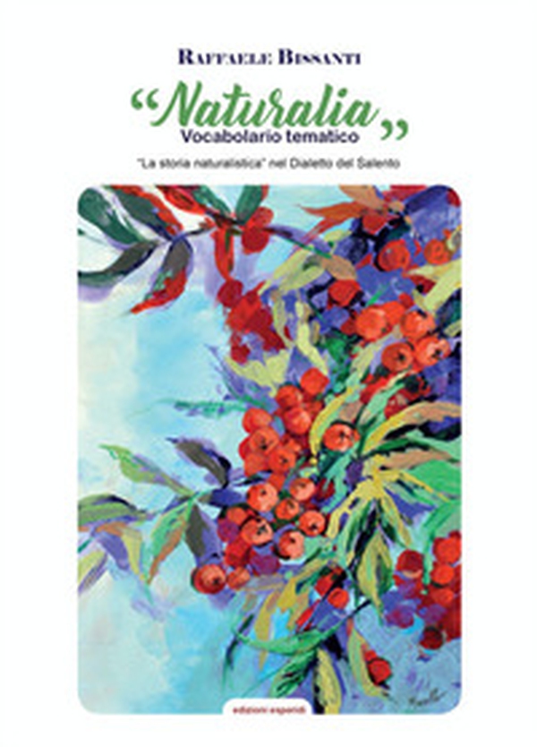 Naturalia. Vocabolario tematico. La storia naturalistica nel dialetto Salento - Librerie.coop Naturalia. Vocabolario tematico. La storia naturalistica nel dialetto Salento - Librerie.coop