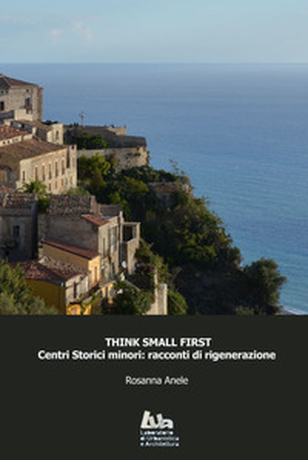 Think small first. Centri storici minori: racconti di rigenerazione - Librerie.coop Think small first. Centri storici minori: racconti di rigenerazione - Librerie.coop