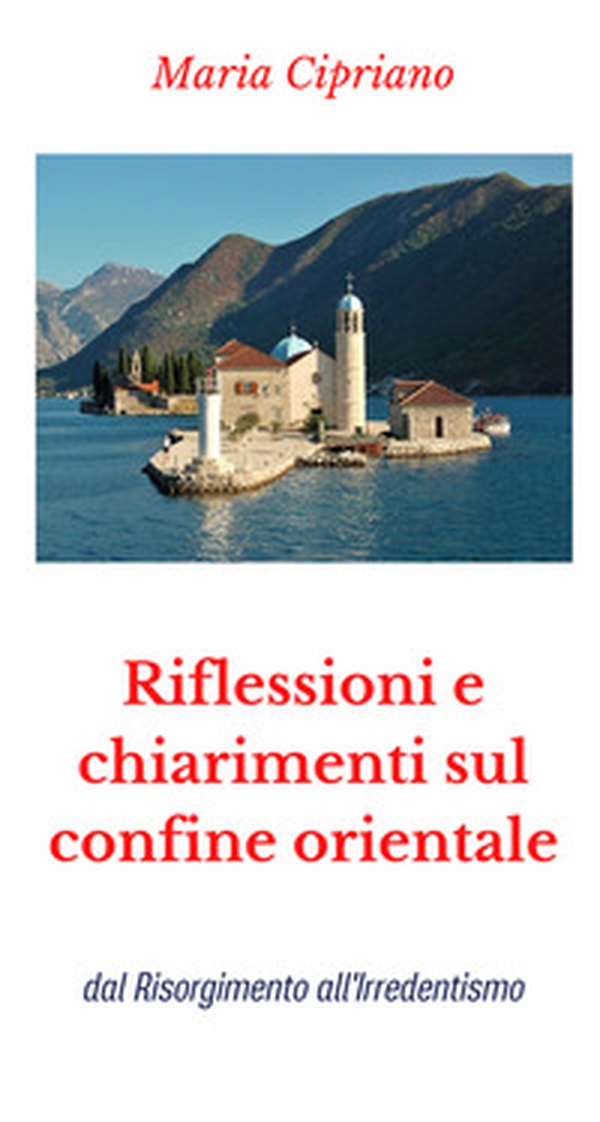 Riflessioni e chiarimenti sul confine orientale. Dal Risorgimento all'Irredentismo - Librerie.coop Riflessioni e chiarimenti sul confine orientale. Dal Risorgimento all'Irredentismo - Librerie.coop