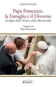 Papa Francesco, la famiglia e il divorzio. In difesa della verità e della misericordia - Librerie.coop