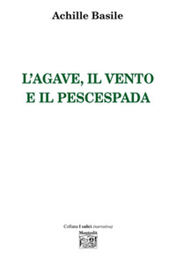L'agave, il vento e il pescespada - Librerie.coop L'agave, il vento e il pescespada - Librerie.coop