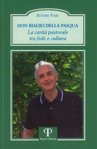 Don Biagio Della Pasqua. La carità pastorale tra fede e cultura - Librerie.coop
