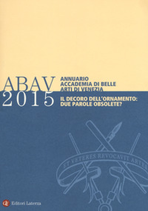 Annuario Accademia di Belle arti di Venezia 2015. Il decoro dell'ornamento: due parole obsolete? - Librerie.coop Annuario Accademia di Belle arti di Venezia 2015. Il decoro dell'ornamento: due parole obsolete? - Librerie.coop