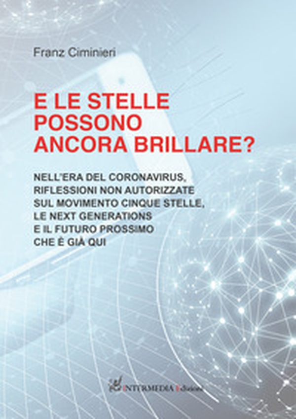 E le stelle possono ancora brillare? Nell'era del coronavirus, riflessioni non autorizzate sul Movimento Cinque Stelle, le Next Generations e il futuro prossimo che è già qui - Librerie.coop E le stelle possono ancora brillare? Nell'era del coronavirus, riflessioni non autorizzate sul Movimento Cinque Stelle, le Next Generations e il futuro prossimo che è già qui - Librerie.coop