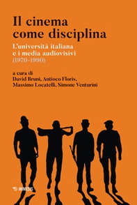 Il cinema come disciplina. L'università italiana e i media audiovisivi (1970-1990) - Librerie.coop