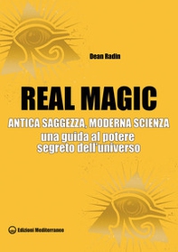 Real magic. Antica saggezza, moderna scienza. Una guida al potere segreto dell'universo - Librerie.coop