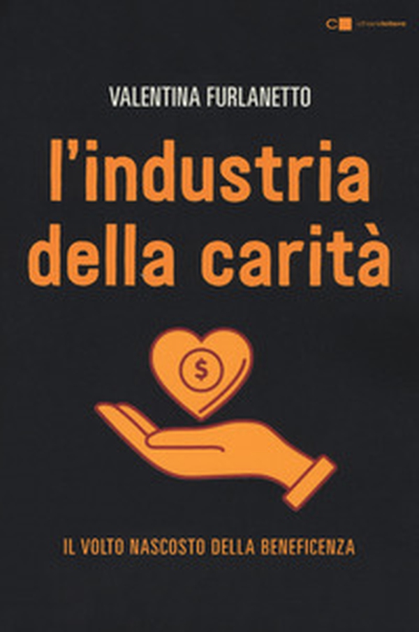 L'industria della carità. Il volto nascosto della beneficenza - Librerie.coop L'industria della carità. Il volto nascosto della beneficenza - Librerie.coop