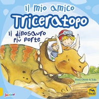 Il mio amico triceratopo. Il dinosauro più forte - Librerie.coop