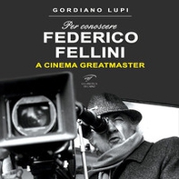 Per conoscere Federico Fellini. A cinema greatmaster - Librerie.coop