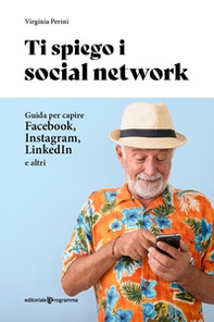 Ti spiego i social network. Guida per capire Facebook, Instagram, LinkedIn e altri - Librerie.coop