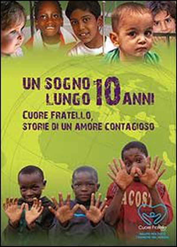 Un sogno lungo 10 anni. Cuore fratello. Storie di un amore contaggioso - Librerie.coop Un sogno lungo 10 anni. Cuore fratello. Storie di un amore contaggioso - Librerie.coop