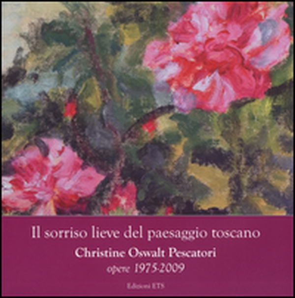 Il sorriso lieve del paesaggio toscano. Christine Oswalt Pesacatori. Opere (1975-2009). Catalogo della mostra (Pisa, 7-24 novembre 2014) - Librerie.coop Il sorriso lieve del paesaggio toscano. Christine Oswalt Pesacatori. Opere (1975-2009). Catalogo della mostra (Pisa, 7-24 novembre 2014) - Librerie.coop