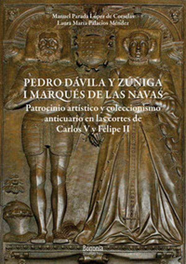 Pedro Dávila y Zúñiga, I marques de Las Navas. Patrocinio artístico y coleccionismo anticuario en las cortes de Carlos V y Felipe II - Librerie.coop Pedro Dávila y Zúñiga, I marques de Las Navas. Patrocinio artístico y coleccionismo anticuario en las cortes de Carlos V y Felipe II - Librerie.coop