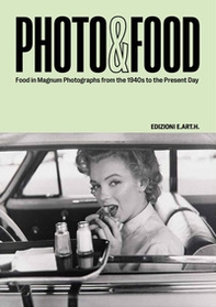 Photo&Food. Food in Magnum photographs from the 1940s to the present day. Ediz. italiana e inglese - Librerie.coop