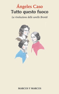 Tutto questo fuoco. La rivoluzione delle sorelle Brontë - Librerie.coop