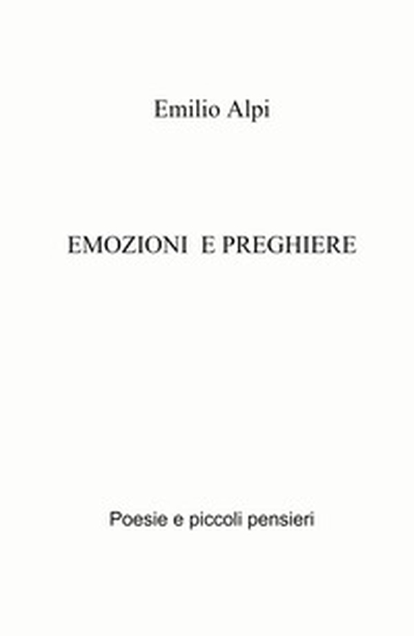 Emozioni e preghiere. Poesie e piccoli pensieri - Librerie.coop Emozioni e preghiere. Poesie e piccoli pensieri - Librerie.coop