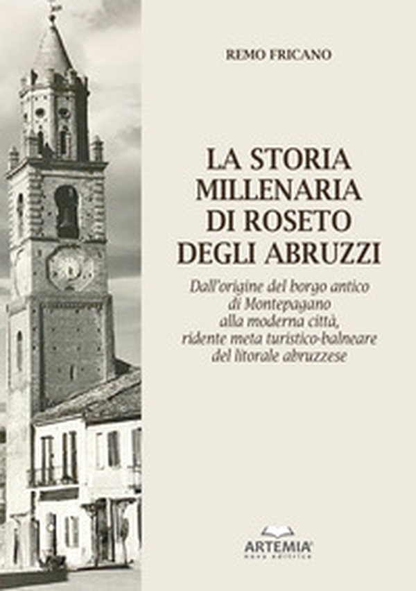 La storia millenaria di Roseto degli Abruzzi.. Dall'origine del borgo antico di Montepagano alla moderna città, ridente meta turistico-balneare del litorale abruzzese - Librerie.coop La storia millenaria di Roseto degli Abruzzi.. Dall'origine del borgo antico di Montepagano alla moderna città, ridente meta turistico-balneare del litorale abruzzese - Librerie.coop