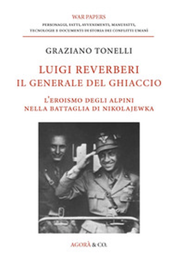 Luigi Reverberi. Il generale del ghiaccio. L'eroismo degli alpini nella battaglia di Nikolajewka - Librerie.coop Luigi Reverberi. Il generale del ghiaccio. L'eroismo degli alpini nella battaglia di Nikolajewka - Librerie.coop