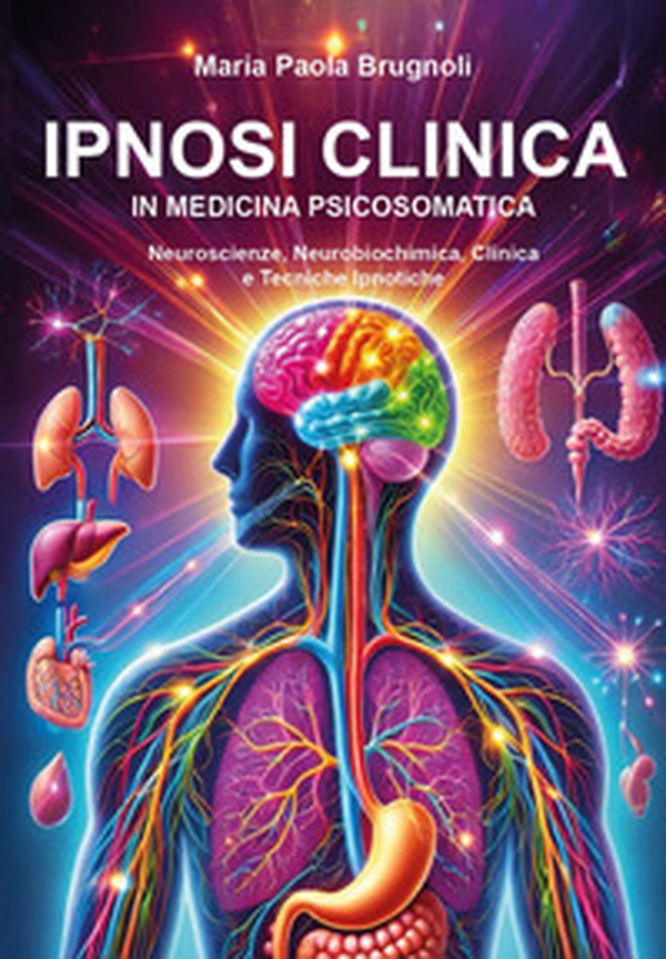 Ipnosi clinica in medicina psicosomatica. Neuroscienze, neurobiochimica, clinica e tecniche ipnotiche - Librerie.coop Ipnosi clinica in medicina psicosomatica. Neuroscienze, neurobiochimica, clinica e tecniche ipnotiche - Librerie.coop